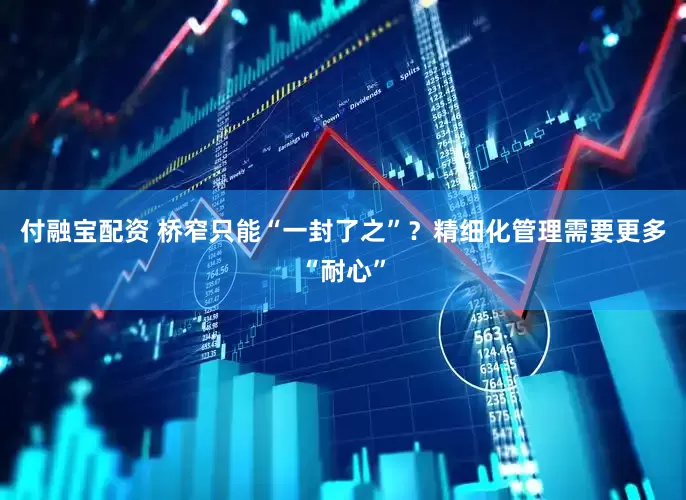 付融宝配资 桥窄只能“一封了之”？精细化管理需要更多“耐心”