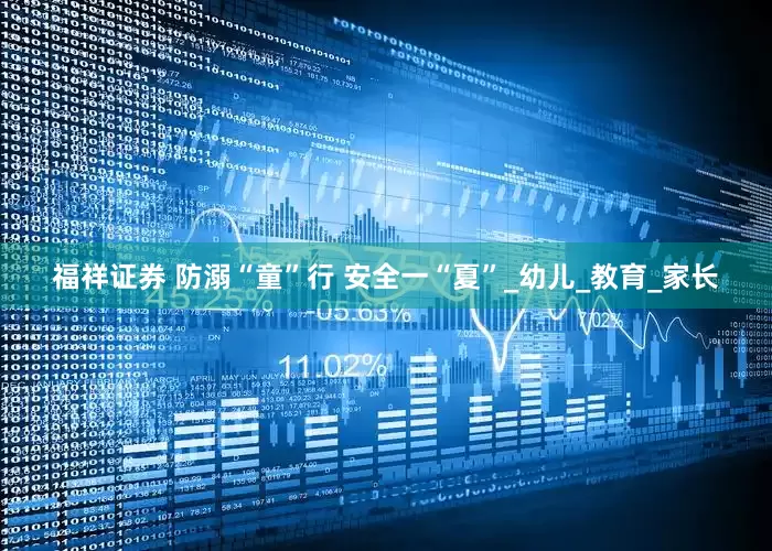 福祥证券 防溺“童”行 安全一“夏”_幼儿_教育_家长