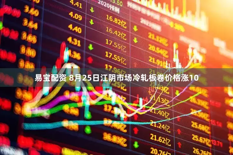 易宝配资 8月25日江阴市场冷轧板卷价格涨10