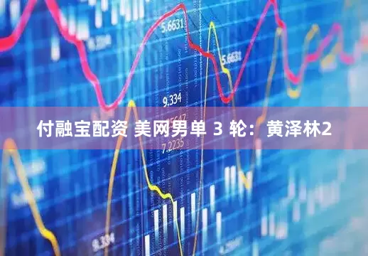 付融宝配资 美网男单 3 轮：黄泽林2